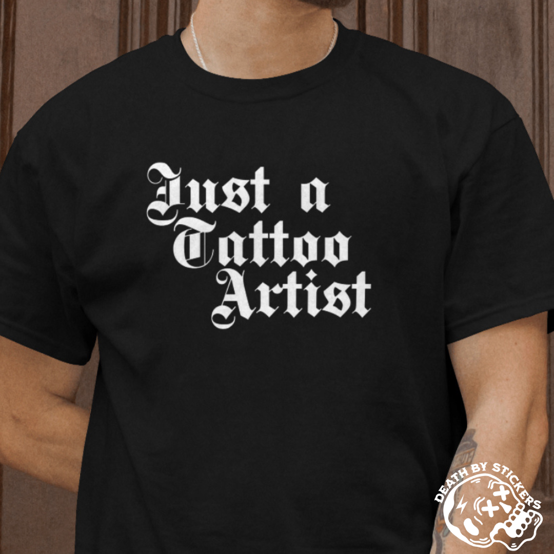 “Just a Tattoo Artist” Shirt or Hoodie