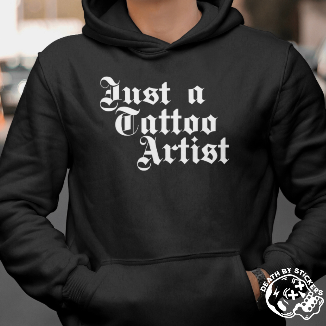 “Just a Tattoo Artist” Shirt or Hoodie