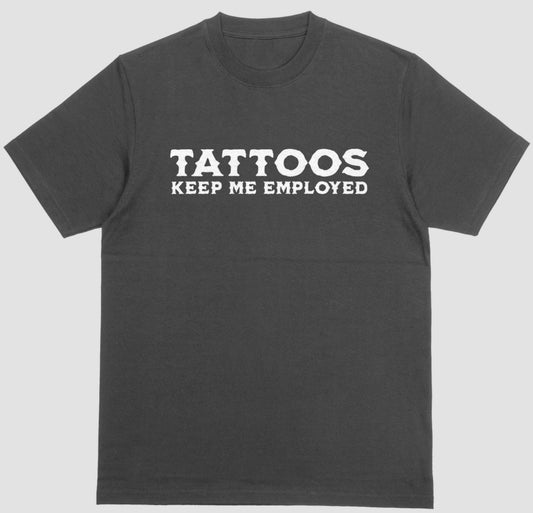 “Tattoos Keep Me Employed” Shirt