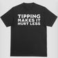 “Tipping Makes It Hurt Less” Shirt