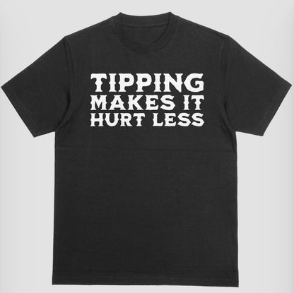 “Tipping Makes It Hurt Less” Shirt