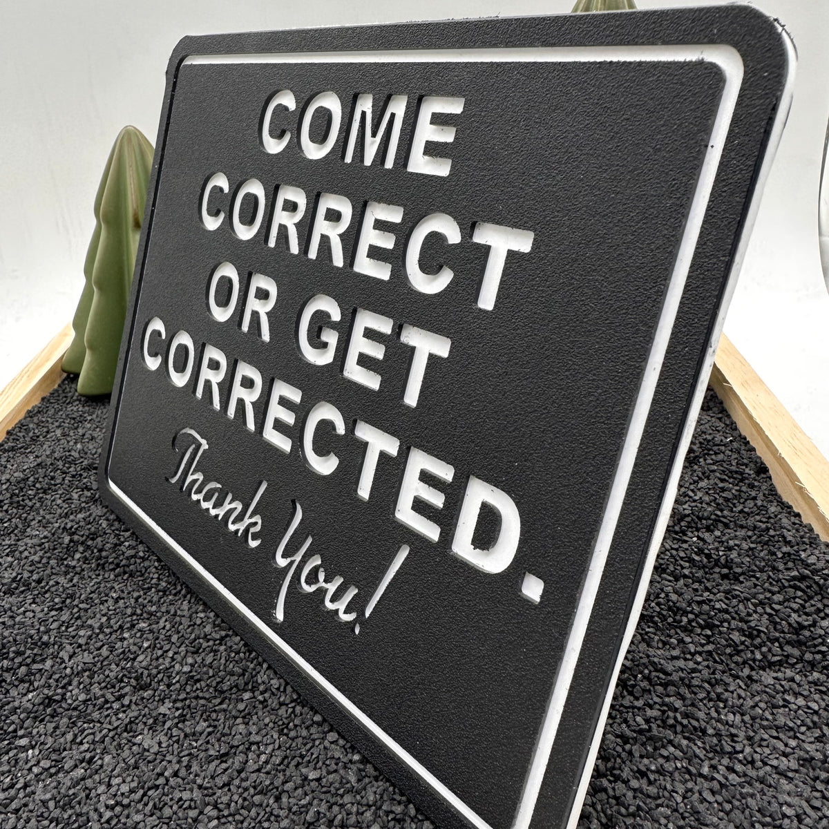 Corerect Sign “Come Correct…” Sign – Death By Stickers